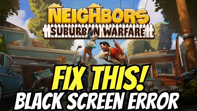 Fix Neighbors Suburban Warfare Black Screen: Proven Steps